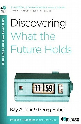 Discovering What the Future Holds: A 6-Week, No-Homework Bible Study by Kay Arthur
