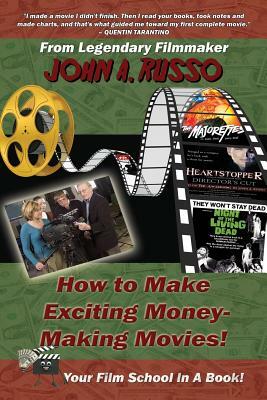 How to Make Exciting Money-Making Movies: Your Film School In A Book! by John Russo