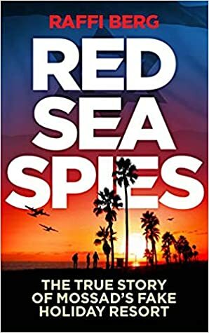 Red Sea Spies: The True Story of Mossad's Fake Holiday Resort by Raffi Berg