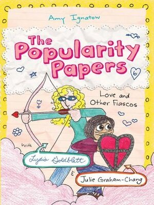 Popularity Papers: Book Six: Love and Other Fiascos with Lydia Goldblatt & Julie Graham-Chang by Amy Ignatow