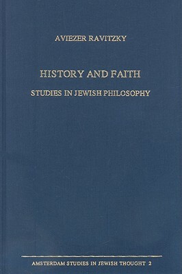 History and Faith: Studies in Jewish Philosophy by Aviezer Ravitzky