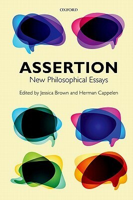 Assertion: New Philosophical Essays by Jessica Brown, Herman Cappelen