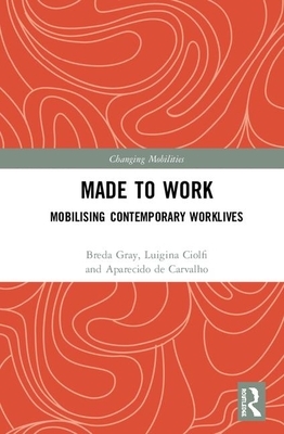 Made to Work: Mobilising Contemporary Worklives by Aparecido Fabiano Pinatti de Carvalho, Luigina Ciolfi, Breda Gray