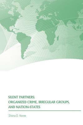 Silent Partners: Organized Crime, Irregular Groups, and Nation-States by Shima Keene, The United States Army War College Press, Strategic Studies Institute