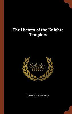 The History of the Knights Templars by Charles G. Addison