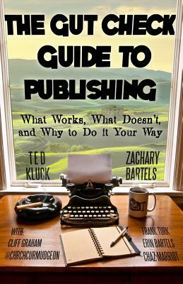 The Gut Check Guide to Publishing: What Works, What Doesn't, and Why to Do It Your Way by Zachary Bartels