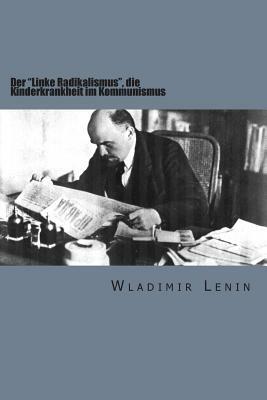 Der „Linke Radikalismus“, Die Kinderkrankheit Im Kommunismus by Vladimir Lenin