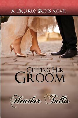 Getting Her Groom, a Dicarlo Brides Novel, Book 7 by Heather Tullis