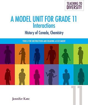 A Model Unit for Grade 11: Interactions: History of Canada, Chemistry by Jennifer Katz