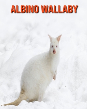 Albino Wallaby: Fun Learning Facts About Albino Wallaby by Sybil Edward