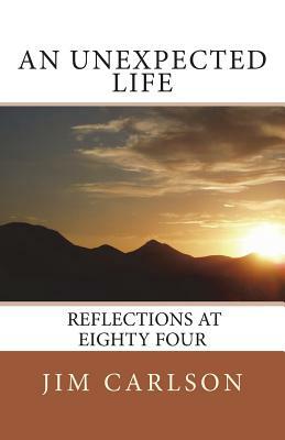 An Unexpected Life: Reflections at Eighty Four by Jim Carlson