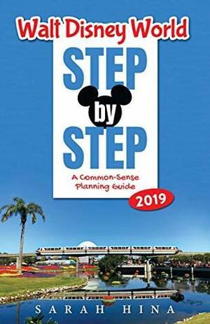 Walt Disney World Step-by-Step 2019: A Common-Sense Planning Guide by Sarah Hina, Bob McLain