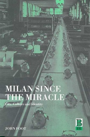 Milan since the Miracle: City, Culture and Identity by John Foot