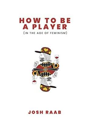 How to Be a Player by Joshua Raab