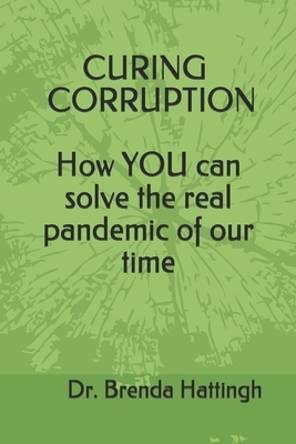 Curing Corruption. How YOU can solve the real pandemic of our time by Brenda Hattingh