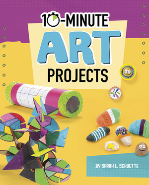 10-Minute Art Projects by Sarah L. Schuette