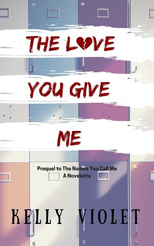 The Love You Give Me by Kelly Violet, Kelly Violet