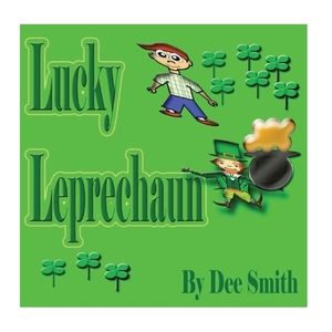 Lucky Leprechaun: A Rhyming Picture Book Perfect for St. Patrick's Day or any other lucky Day by Dee Smith