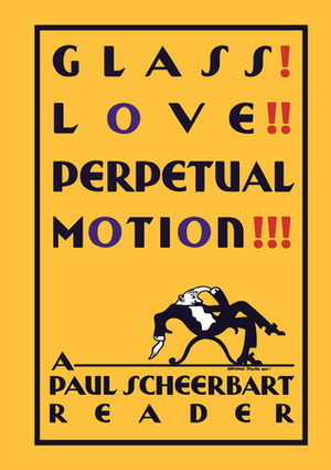 Glass! Love!! Perpetual Motion!!!: A Paul Scheerbart Reader by Josiah McElheny, Christine Burgin