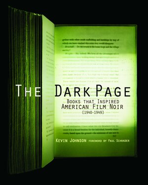 The Dark Page: Books That Inspired American Film Noir, 1940-1949 by Kevin Johnson, Paul Schrader