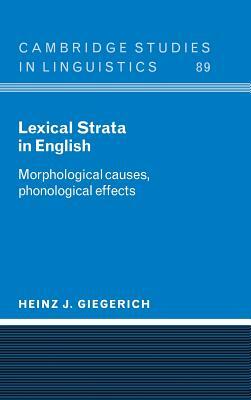 Lexical Strata in English: Morphological Causes, Phonological Effects by Heinz J. Giegerich