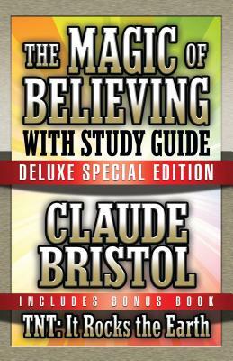 The Magic of Believing & Tnt: It Rocks the Earth with Study Guide: Deluxe Special Edition by Claude Bristol