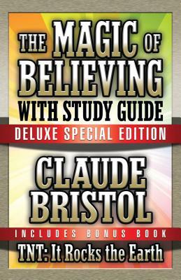 The Magic of Believing & Tnt: It Rocks the Earth with Study Guide: Deluxe Special Edition by Claude Bristol