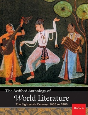 The Bedford Anthology of World Literature Book 4: The Eighteenth Century, 1650-1800 by Gary Harrison, John F. Crawford, Patricia Clark Smith, Paul B. Davis, David M. Johnson