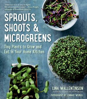 Sprouts, ShootsMicrogreens: Tiny Plants to Grow and Eat in Your Home Kitchen by Lennart Weibull, Lina Wallentinson