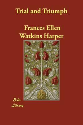Trial and Triumph by Frances E.W. Harper