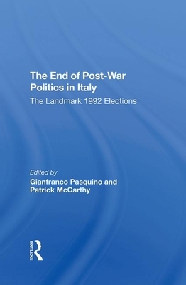 The End of Postwar Politics in Italy: The Landmark 1992 Elections by Gianfranco Pasquino, Patrick McCarthy