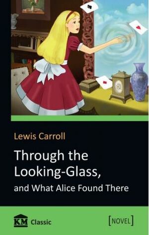 Through the Looking-Glass and What Alice Found There by Lewis Carroll