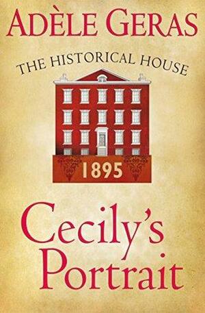 Cecily's Portrait: The Historical House by Adèle Geras