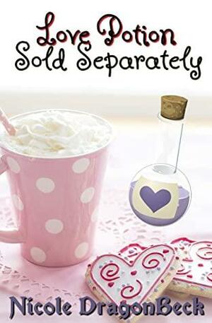 Love Potion Sold Separately: A Novella by Nicole DragonBeck