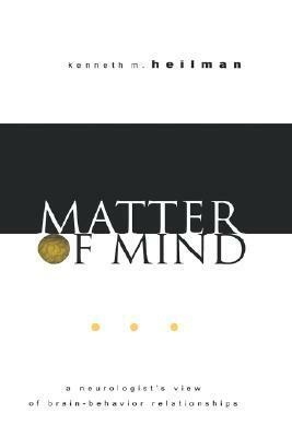 Matter of Mind: A Neurologist's View of Brain-Behavior Relationships by Kenneth M. Heilman