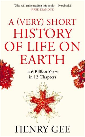 A (Very) Short History of Life On Earth: 4.6 Billion Years in 12 Chapters by Henry Gee