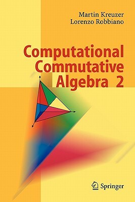 Computational Commutative Algebra 2 by Lorenzo Robbiano, Martin Kreuzer