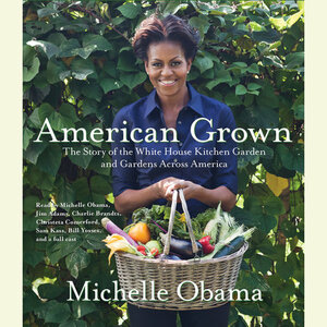 American Grown: The Story of the White House Kitchen Garden and Gardens Across America by Michelle Obama