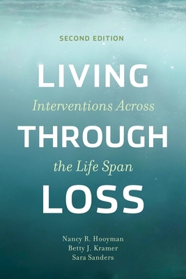 Living Through Loss: Interventions Across the Life Span by Sara Sanders, Nancy Hooyman, Betty Kramer