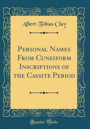 Personal Names from Cuneiform Inscriptions of the Cassite Period by Albert Tobias Clay