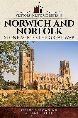 Norwich and Norfolk: Stone Age to the Great War by Stephen Browning