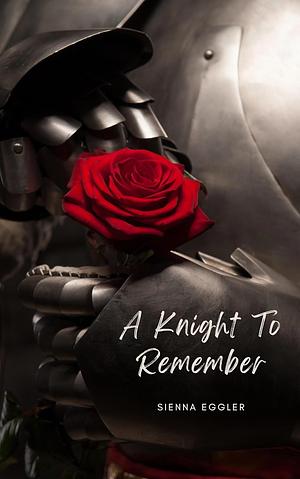 A Knight To Remember by Sienna Eggler