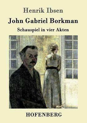 John Gabriel Borkman: Schauspiel in vier Akten by Henrik Ibsen