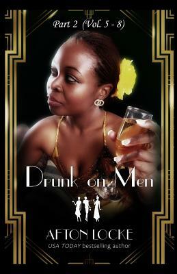 Drunk on Men: Part 2 (Vol. 5 - 8) by Afton Locke