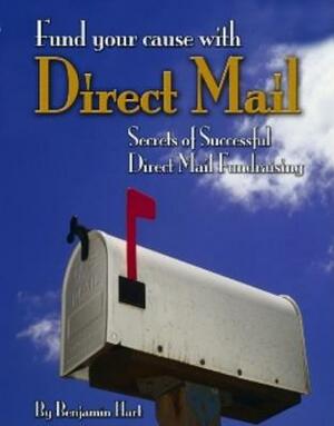 Fundyour Cause with Direct Mail: Secrets of Successful Direct Mail Fund Raising by Benjamin Hart