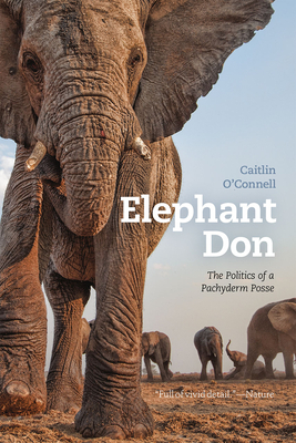 Elephant Don: The Politics of a Pachyderm Posse by Caitlin O'Connell