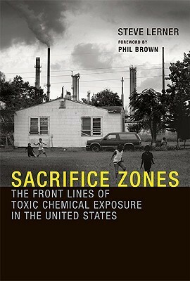 Sacrifice Zones: The Front Lines of Toxic Chemical Exposure in the United States by Steve Lerner, Phil Brown