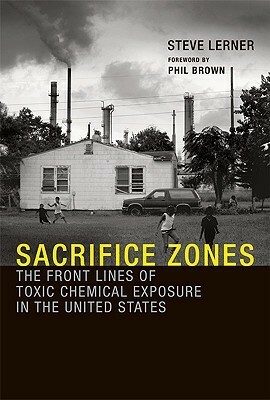 Sacrifice Zones: The Front Lines of Toxic Chemical Exposure in the United States by Phil Brown, Steve Lerner