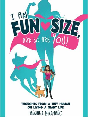 I Am Fun Size, and So Are You! by Anjali Bhimani