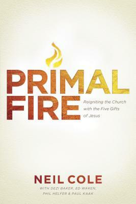 Primal Fire: Reigniting the Church with the Five Gifts of Jesus by Neil Cole